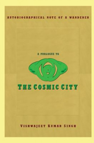 Libro A Prologue to the Cosmic City: Autobiographical Note of a Wanderer Vishwajeet Kumar Singh