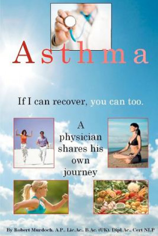 Knjiga Asthma. If I can recover, you can too.: A physician shares his own journey. Robert Murdoch Ap