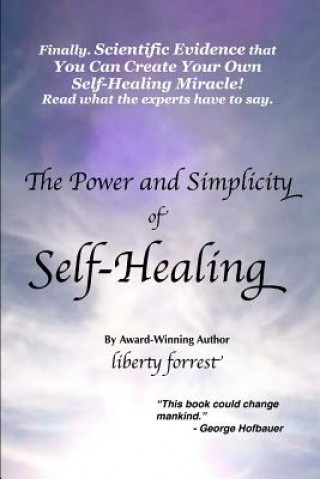 Книга The Power and Simplicity of Self-Healing: With scientific proof that you can create your own miracle MS Liberty Forrest