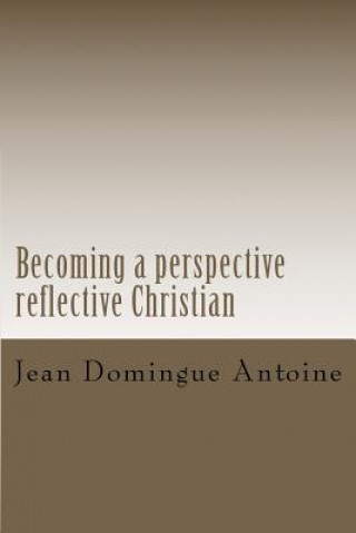 Book Becoming a perspective reflective Christian: breaching the gap Jean Domingue Antoine