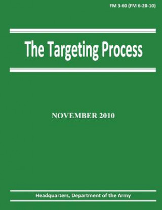 Kniha The Targeting Process (FM 3-60 / 6-20-10) Department Of the Army