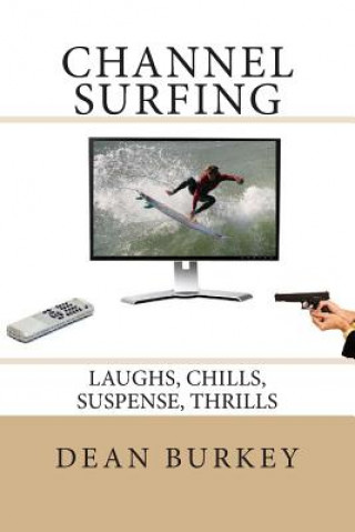 Книга Channel Surfing: Laughs, Chills, Suspense, Thrills Dean Burkey