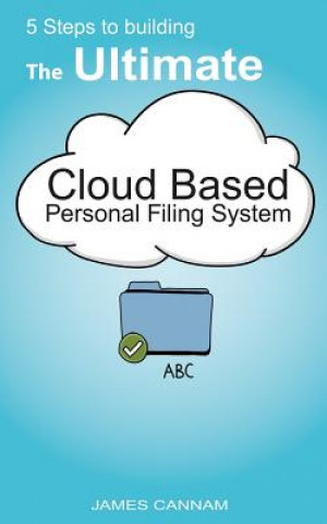 Kniha 5 Steps to Building the Ultimate Cloud Based Personal Filing System MR James Cannam