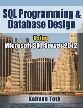 Könyv SQL Programming & Database Design Using Microsoft SQL Server 2012 Kalman Toth