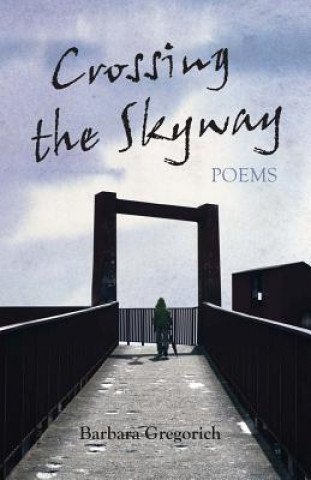 Kniha Crossing the Skyway: Poems Barbara Gregorich