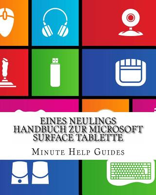 Könyv Eines Neulings Handbuch zur Microsoft Surface Tablette: Alles, was Sie über die Surface und Windows RT wissen müssen Minute Help Guides