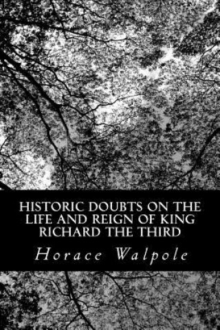 Carte Historic Doubts on the Life and Reign of King Richard the Third Horace Walpole