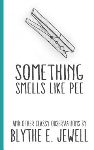 Kniha Something Smells Like Pee: and Other Classy Observations Blythe E Jewell