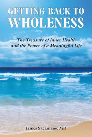 Książka Getting Back to Wholeness: The Treasure of Inner Health and the Power of a Meaningful Life James Sacamano