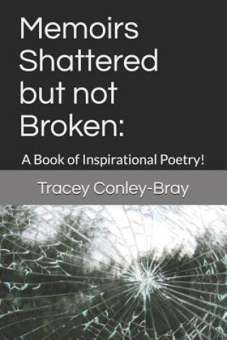 Carte Memoirs Shattered but not Broken: : A Book of Inspirational Poetry! Tracey Conley-Bray