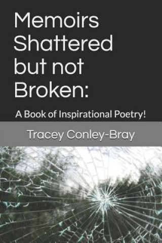 Книга Memoirs Shattered but not Broken: : A Book of Inspirational Poetry! Tracey Conley-Bray