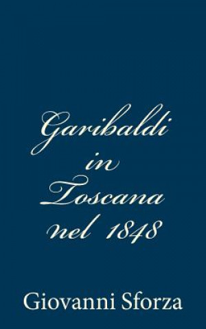 Carte Garibaldi in Toscana nel 1848 Giovanni Sforza