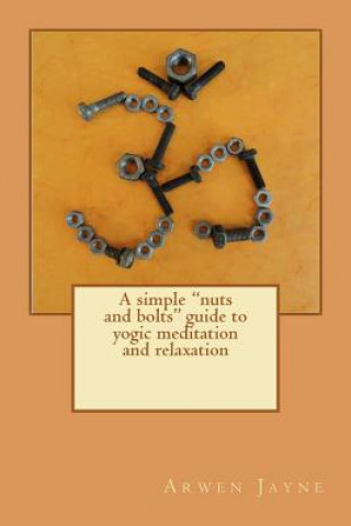 Kniha A simple "nuts and bolts" guide to yogic meditation and relaxation Arwen Jayne