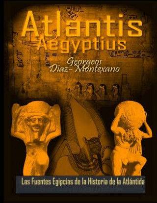 Książka ATLANTIS . AEGYPTIUS . Las Fuentes Egipcias de la Historia de la Atlantida: Evidencias y pruebas indiciarias. Epitome de la Atlantida Historico-Cienti Georgeos Diaz-Montexano