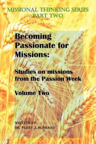 Carte Becoming Passionate for Missions Volume 2: Studies on missions from the Passion Week Dr Perry J Hubbard