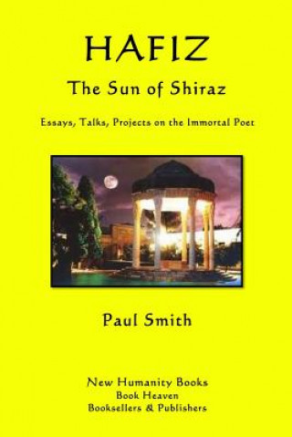 Könyv Hafiz: The Sun of Shiraz: Essays, Talks, Projects on the Immortal Poet Paul Smith