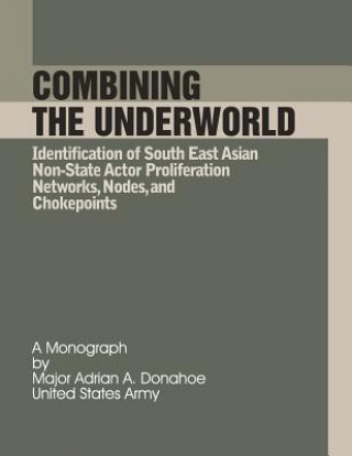 Buch Combining the Underworld Identification of South East Asian Non-State Actor Proliferation Networks, Nodes, and Chokepoints Maj Adrian a Donahoe