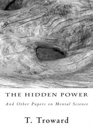 Kniha The Hidden Power: And Other Papers on Mental Science T Troward