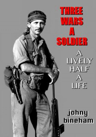 Knjiga Three Wars A Soldier: A Lively Half A Life Johny Bineham