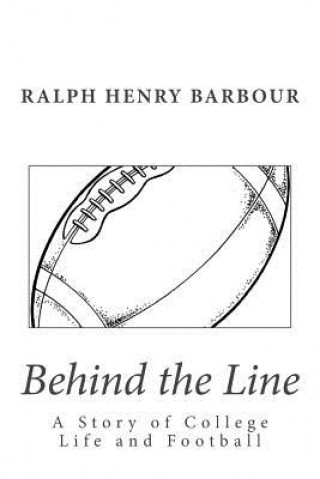 Könyv Behind the Line: A Story of College Life and Football Ralph Henry Barbour