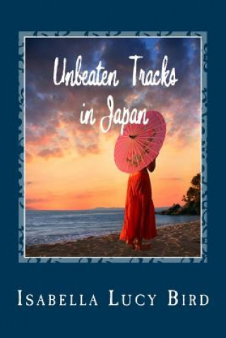 Knjiga Unbeaten Tracks in Japan Isabella Lucy Bird