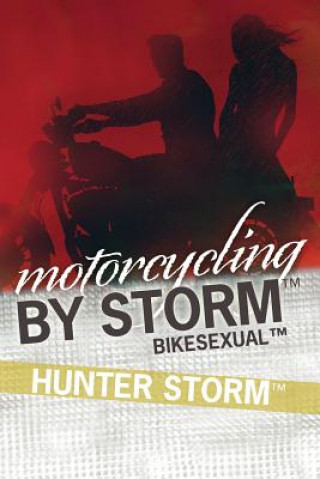 Könyv Motorcycling by Storm: BikeSexual Hunter Storm