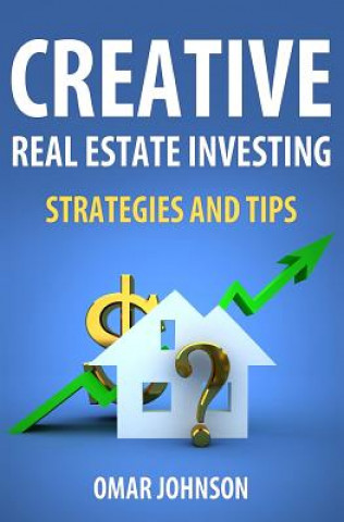 Kniha Creative Real Estate Investing Strategies And Tips Omar Johnson