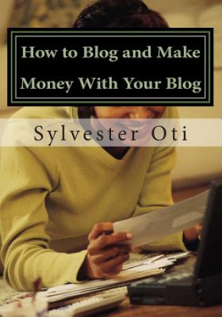Carte How to Blog and Make Money With Your Blog MR Sylvester Oti