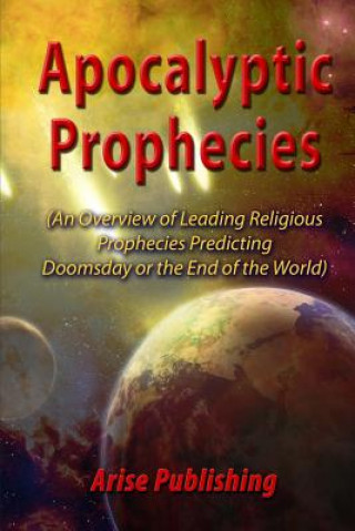 Kniha Apocalyptic Prophecies: An Overview of Prophecies Preceding Doomsday or the Apocalypse Arise Publishing