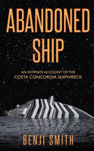 Knjiga Abandoned Ship: An intimate account of the Costa Concordia shipwreck Benji Smith
