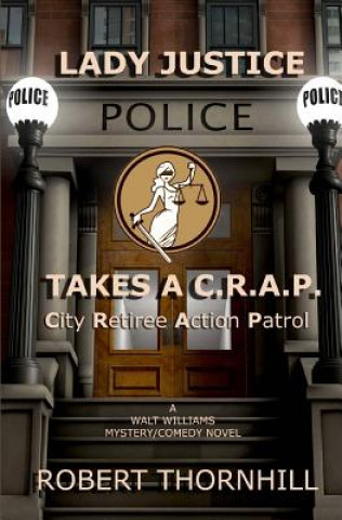 Книга Lady Justice Takes a C.R.A.P.: City Retiree Action Patrol Robert Thornhill