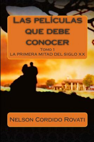 Libro Las películas que debe conocer: Los inicios del cine hasta la primera mitad del siglo XX Nelson Cordido Rovati