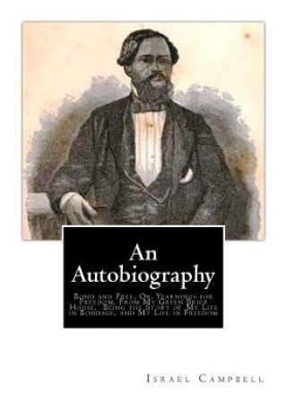 Carte An Autobiography: Bond and Free, Or, Yearnings for Freedom, From My Green Brier House. Being the Story of My Life in Bondage, and My Lif Israel Campbell