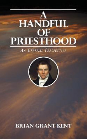 Libro A Handful of Priesthood: An Eternal Perspective Brian Grant Kent