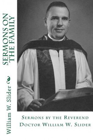 Könyv Sermons on the Family: Sermons by the Reverend Doctor William W. Slider Dr William W Slider