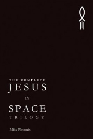 Kniha The Complete Jesus in Space Trilogy Mike Phoenix