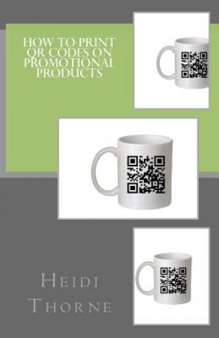 Kniha How to Print QR Codes on Promotional Products Heidi Thorne