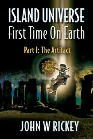 Könyv Island Universe, First Time On Earth: Part One: The Artifact John W Rickey