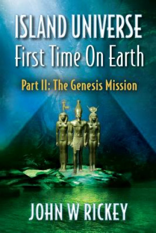 Könyv Island Universe, First Time On Earth: Part Two: The Genesis Mission John W Rickey