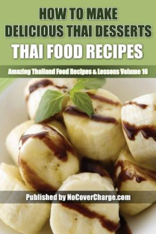 Книга How to Make Delicious Thai Desserts: Thai Food Recipes Balthazar Moreno