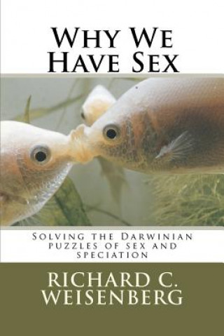 Książka Why We Have Sex: Solving the Darwinian puzzles of sex and speciation Richard C Weisenberg Phd