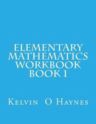 Kniha Elementary Mathematics Workbook: Book 1 Kelvin O Haynes