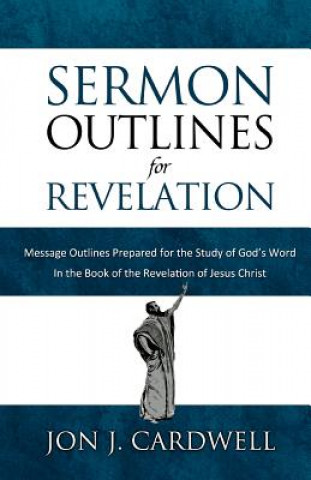 Kniha Sermon Outlines for Revelation: Message Outlines for the Book of Revelation Jon J Cardwell