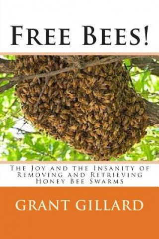 Buch Free Bees!: The Joy and the Insanity of Removing and Retrieving Honey Bee Swarms Grant F C Gillard