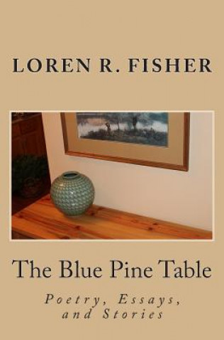 Knjiga The Blue Pine Table: Poems, Essays, and Stories Loren R Fisher