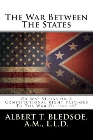 Carte The War Between the States: Or Was Secession a Constitutional Right Previous to the War of 1861-65? Albert T Bledsoe a M