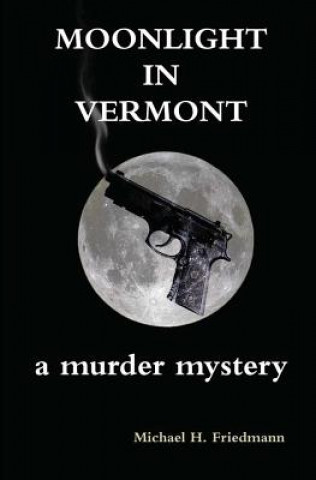 Carte Moonlight in Vermont: A Murder Mystery Michael H Friedmann