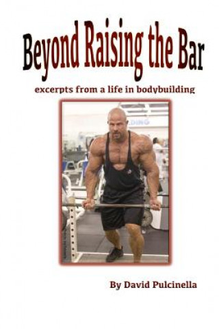 Carte Beyond Raising the Bar: excerpts from a life in bodybuilding David Pulcinella