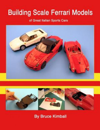 Könyv Building Scale Ferrari Models: of Great Italian Sports Cars Bruce Kimball