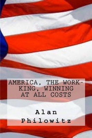 Carte America, the Work-King, Winning At All Costs Alan Philowitz